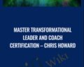 Master Transformational Leader and Coach Certification – Chris Howards