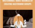Masterminds: boost business by creating mastermind groups – Alex Genadinik