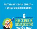Matt Clarks Social Secrets-6 Weeks Facebook Training – Matt Clarks