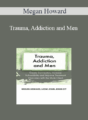 Megan Howard – Trauma, Addiction and Men: Create Connection, Increase Vulnerability and Improve Treatment Outcomes with the Male Client