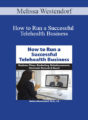 Melissa Westendorf – How to Run a Successful Telehealth Business: Business Plans, Marketing, Reimbursement, Electronic Records & More!