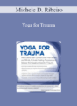 Michele D. Ribeiro – Yoga for Trauma: Innovative Mind-Body Strategies that Help Clients Activate Healing Processes and Release the Negative Imprint of Trauma