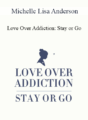 Michelle Lisa Anderson – Love Over Addiction: Stay or Go