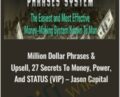 Million Dollar Phrases and Upsell, 27 Secrets To Money, Power, And STATUS (VIP) – Jason Capital