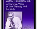 In His Own Voice on Sex Therapy with the Male – Milton H. Erickson