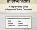 Mindfulness-Based Interventions: A Step-by-Step Guide to Improving Clinical Outcomes – R. Brian Denton