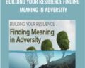 Building Your Resilience Finding Meaning in Adversity – Molly Birkholm