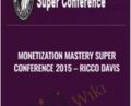 Monetization Mastery Super Conference 2015 – Ricco Davis
