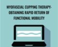 Myofascial Cupping Therapy: Obtaining Rapid Return of Functional Mobility – Theresa A. Schmidt