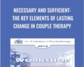 Necessary and Sufficient: The Key Elements of Lasting Change in Couple Therapy – Sue Johnson
