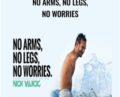 No Arms, No Legs, No Worries – Nick Vujicic