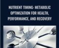 Nutrient Timing: Metabolic Optimization for Health, Performance, and Recovery – Chad M. Kerksick