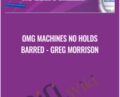 OMG Machines No Holds Barred – Greg Morrison