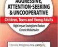 Oppositional, Aggressive, Attention-Seeking and Uncooperative Children, Teens and Young Adults: High-Impact Strategies to Reduce Chronic Misbehavior – John F. Taylor