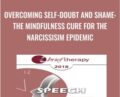 Overcoming Self-Doubt and Shame: The Mindfulness Cure for the Narcissisim Epidemic – Ronald Siegel