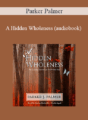 Parker Palmer – A Hidden Wholeness (audiobook)