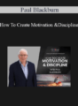 Paul Blackburn – How To Create Motivation & Discipline
