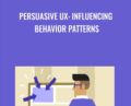 Persuasive UX: Influencing Behavior Patterns – Chris Nodder