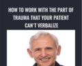 How to Work with the Part of Trauma That Your Patient Cant Verbalize – Peter Levine