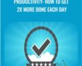 Productivity: How To Get 2X More Done Each Day – Derek Franklin