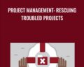 Project Management: Rescuing Troubled Projects – Bob McGannon