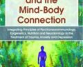 Psychotherapy and the Mind-Body Connection: Integrating Principles of Psychoneuroimmunology, Epigenetics, Nutrition and Neurobiology in the Treatment of Trauma, Anxiety and Depression – John Arden