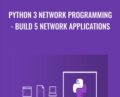 Python 3 Network Programming-Build 5 Network Applications – Mihai Catalin Teodosiu