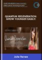 Quantum Regeneration: Grow Younger Easily! – Julie Renee