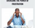 Overcome the Power of Frustration – Queen E. Franks Phillips