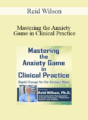 Reid Wilson – Mastering the Anxiety Game in Clinical Practice: Rapid Change for the Anxious Mind