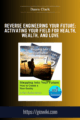 Reverse Engineering Your Future: Activating Your Field for Health, Wealth, and Love  –  Dawn Clark