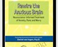 Rewire the Anxious Brain: Neuroscience-Informed Treatment of Anxiety, Panic and Worr – Daniel J. van Ingen