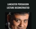 Lancaster Persuasion Lecture Deconstructed – Rintu Basu