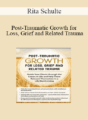 Rita Schulte – Post-Traumatic Growth for Loss, Grief and Related Trauma: Guide Your Clients through the Losses in Life and Help Them Reinvest Themselves in a Life Worth Living