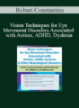 Robert Constantine – Vision Techniques for Eye Movement Disorders Associated with Autism, ADHD, Dyslexia & Other Neurological Disorders: Hands-on Assessments and Treatments for Children and Adolescents