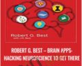 Brain Apps: Hacking Neuroscience to Get There – Robert G. Best
