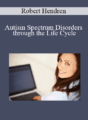 Robert Hendren – Autism Spectrum Disorders through the Life Cycle
