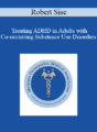 Robert Sise – Treating ADHD in Adults with Co-occurring Substance Use Disorders