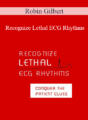 Robin Gilbert – Recognize Lethal ECG Rhythms: Conquer the Patient Clues