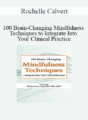 Rochelle Calvert – 100 Brain-Changing Mindfulness Techniques to Integrate Into Your Clinical Practice