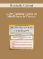 Rochelle Calvert – 2-Day Training Course on Mindfulness in Therapy: Enhance Your Treatment Strategies for Anxiety, Trauma, Depression, Insomnia, Chronic Pain, Addiction and More!