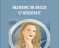 Mastering The Magick Of Witchcraft – Rose Ariadne