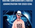 Routing Configuration and Router Administration for Cisco CCNA – Lazaro Diaz