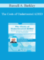 Russell A. Barkley – The Costs of Undertreated ADHD: Health Outcomes and Implications for Life Expectancy
