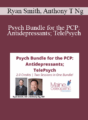 Ryan Smith, Anthony T Ng – Psych Bundle for the PCP: Antidepressants; TelePsych