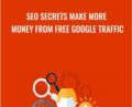 SEO Secrets Make More Money From FREE Google Traffic – Udemy