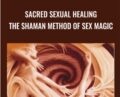 Sacred Sexual Healing: The SHAMAN Method of Sex Magic – Baba Dez Nichols and Kamala Devi