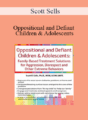 Scott Sells – Oppositional and Defiant Children & Adolescents: Family-Based Treatment Solutions for Aggression, Disrespect and Other Extreme Behaviors