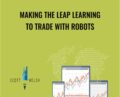 Making The Leap Learning To Trade With Robots – Scott Welsh