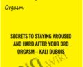 Secrets to Staying Aroused and Hard After Your 3rd Orgasm – Kali Dubois